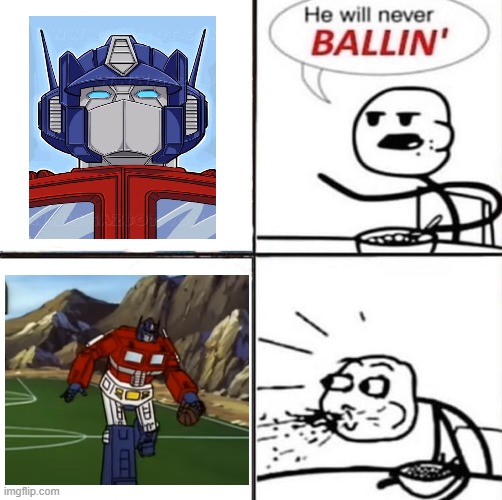 OPTIMUS PRIME BALLIN?! | image tagged in he'll never be ballin',transformers,optimus prime | made w/ Imgflip meme maker