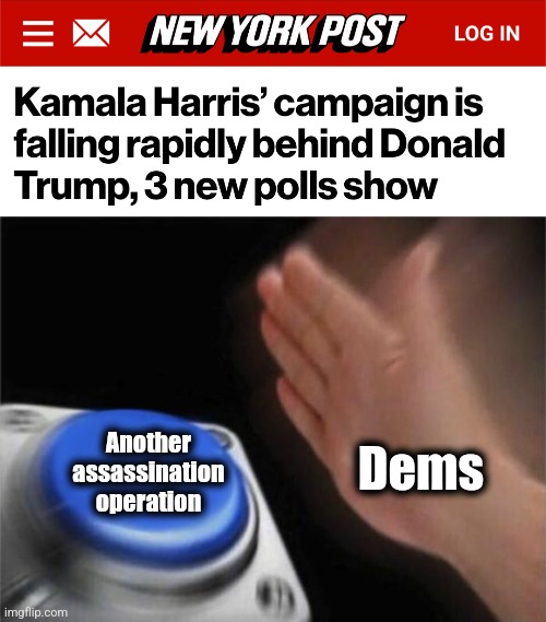 Here we go again | Another
assassination
operation; Dems | image tagged in memes,blank nut button,polls,donald trump,kamala harris,assassination operation | made w/ Imgflip meme maker