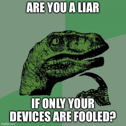 Fake Deep! | ARE YOU A LIAR; IF ONLY YOUR DEVICES ARE FOOLED? | image tagged in memes,philosoraptor,digital ethics,liars,fools,phones | made w/ Imgflip meme maker