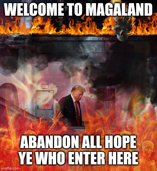 American Inferno | WELCOME TO MAGALAND; ABANDON ALL HOPE YE WHO ENTER HERE | image tagged in hell,trump,maga | made w/ Imgflip meme maker