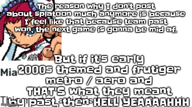 Fu​ck sonic vs. mario. we need jet set radio vs. splatoon | But if it's early 2000s themed and frutiger metro / aero and THAT'S what they meant by past, then HELL YEAAAAHHH; The reason why I don't post about splatoon much anymore is because I feel like that because team past won, the next game is gonna be mid af. | image tagged in british chun li | made w/ Imgflip meme maker