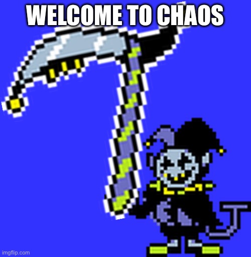 Hi | WELCOME TO CHAOS | image tagged in helo,everyone,i am x i am x i am x,jevil | made w/ Imgflip meme maker