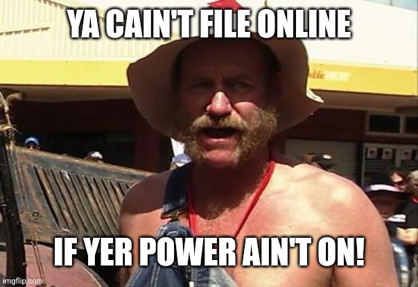 Angry Redneck | YA CAIN'T FILE ONLINE IF YER POWER AIN'T ON! | image tagged in angry redneck | made w/ Imgflip meme maker