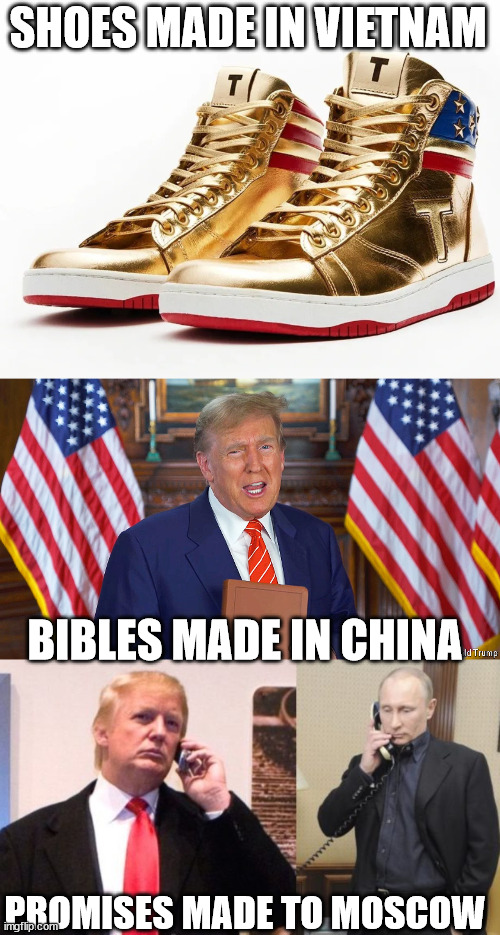 SHOES MADE IN VIETNAM; BIBLES MADE IN CHINA; PROMISES MADE TO MOSCOW | image tagged in trump sneakers,trump putin phone call | made w/ Imgflip meme maker