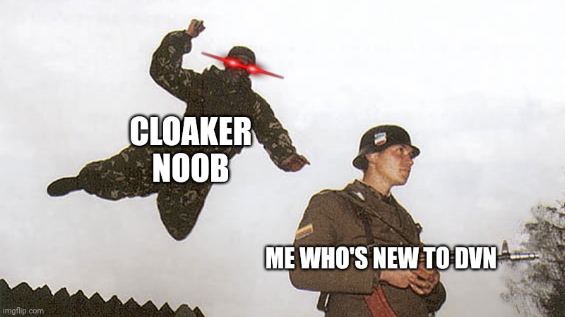 Them cloakers always jumping me when I least expect it | CLOAKER NOOB; ME WHO'S NEW TO DVN | image tagged in soldier jump spetznaz | made w/ Imgflip meme maker