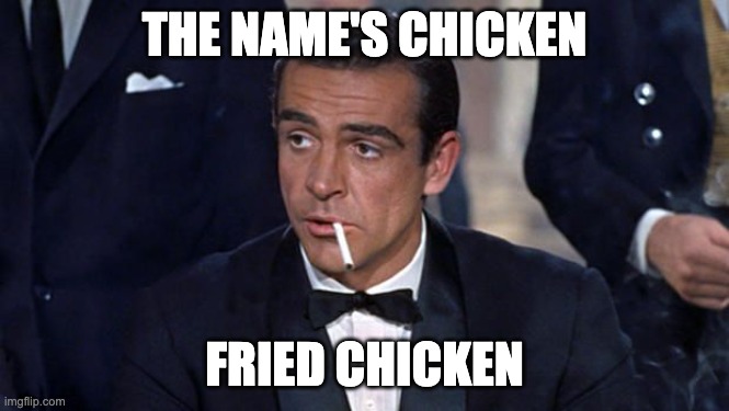 James Bond | THE NAME'S CHICKEN FRIED CHICKEN | image tagged in james bond | made w/ Imgflip meme maker