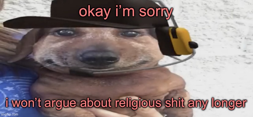 chucklenuts | okay i’m sorry; i won’t argue about religious shit any longer | image tagged in chucklenuts | made w/ Imgflip meme maker