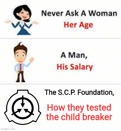 Last I checked there were no 8-year-old death row inmates | The S.C.P. Foundation, How they tested the child breaker | image tagged in never ask a woman her age,hmmm,something's wrong i can feel it | made w/ Imgflip meme maker