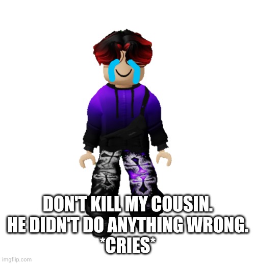 Don't worry, MC is still alive but someone made an image of Ellen Joe killing him. | DON'T KILL MY COUSIN.
HE DIDN'T DO ANYTHING WRONG.
*CRIES* | image tagged in william miller,sad,mc is not dead | made w/ Imgflip meme maker