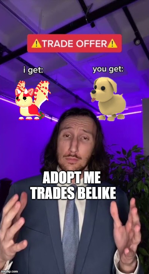 Trade offer | ADOPT ME 
TRADES BELIKE | image tagged in trade offer | made w/ Imgflip meme maker