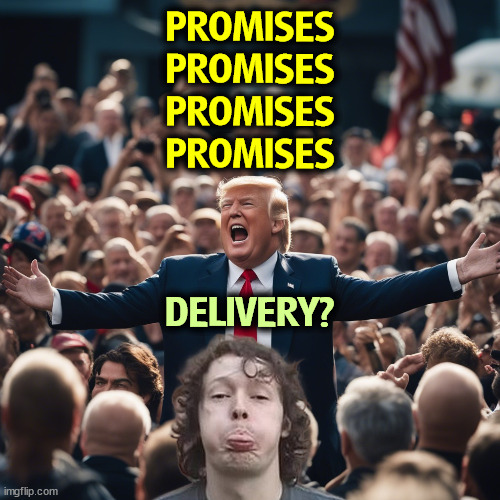 How can Trump deliver on campaign promises when he can't remember making them 10 minutes later? | PROMISES
PROMISES
PROMISES
PROMISES; DELIVERY? | image tagged in trump,campaign,promises,gone with the wind,forgot | made w/ Imgflip meme maker