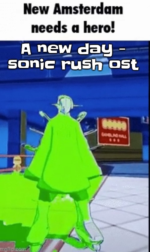 Anyway, temporarily stopped using tumblr cuz I barely get any comments or likes | A new day - sonic rush ost | image tagged in new amsterdam needs a hero | made w/ Imgflip meme maker