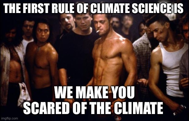 Climate change | THE FIRST RULE OF CLIMATE SCIENCE IS; WE MAKE YOU SCARED OF THE CLIMATE | image tagged in fight club template,climate change,global warming | made w/ Imgflip meme maker