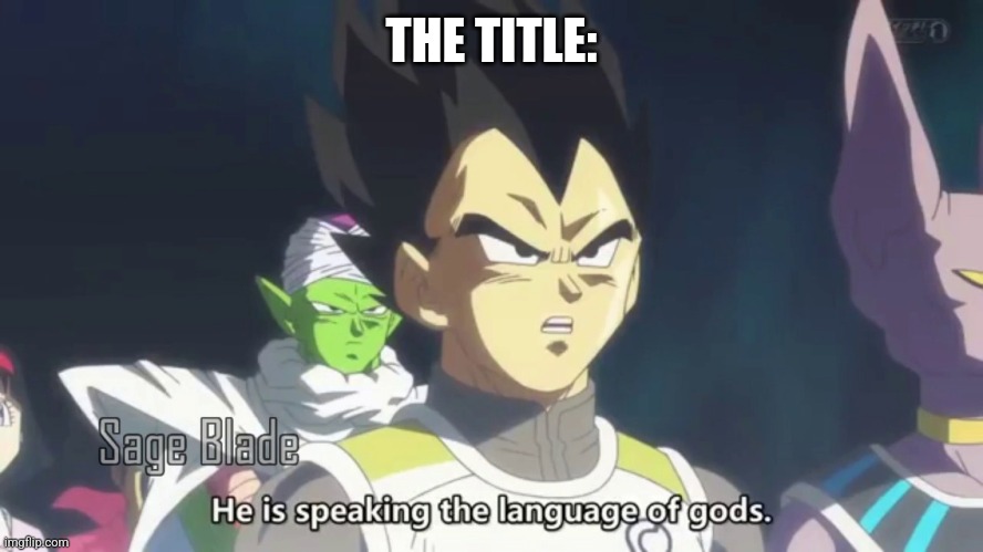 he is speaking the language of the gods | THE TITLE: | image tagged in he is speaking the language of the gods | made w/ Imgflip meme maker