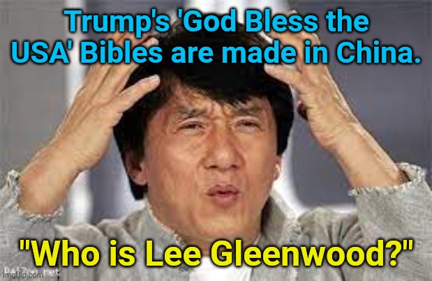 Who? | Trump's 'God Bless the USA' Bibles are made in China. "Who is Lee Gleenwood?" | image tagged in confused chinese man | made w/ Imgflip meme maker