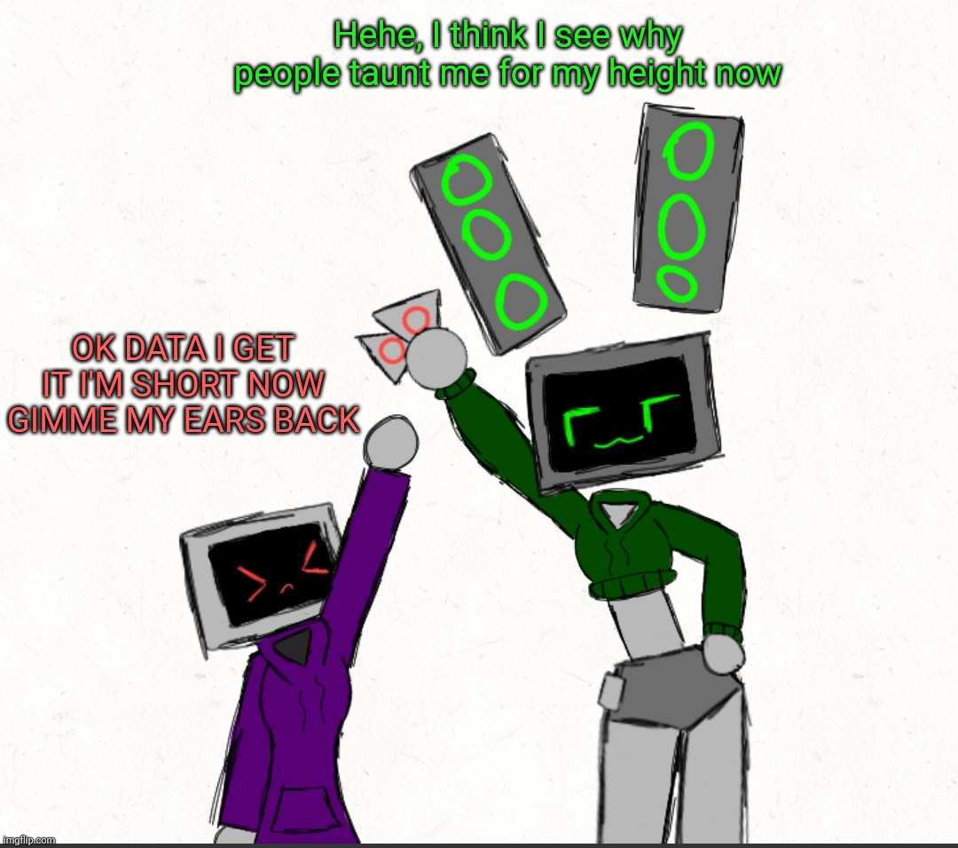 Requested by kobold/leaf/spooks, blank version in comments | Hehe, I think I see why people taunt me for my height now; OK DATA I GET IT I'M SHORT NOW GIMME MY EARS BACK | made w/ Imgflip meme maker