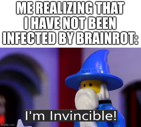 yes. i HATE, i mean HATE brainrot. | ME REALIZING THAT I HAVE NOT BEEN INFECTED BY BRAINROT: | image tagged in i'm invincible,memes,funny,funnies,funny memes,just a random tag to get 6 tags filled up | made w/ Imgflip meme maker