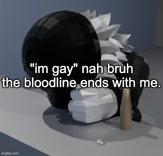 im going to colon three and you cant do shit | "im gay" nah bruh the bloodline ends with me. | image tagged in template | made w/ Imgflip meme maker