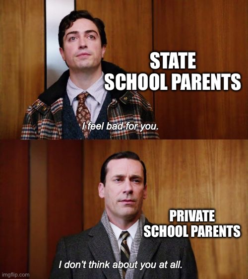 I don't think about you at all Mad Men | STATE SCHOOL PARENTS; PRIVATE SCHOOL PARENTS | image tagged in i don't think about you at all mad men | made w/ Imgflip meme maker