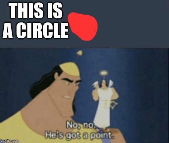 no no hes got a point | THIS IS A CIRCLE | image tagged in no no hes got a point | made w/ Imgflip meme maker