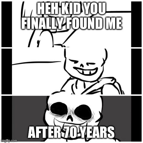 Hide and seek game That lasted 70 years | HEH KID YOU FINALLY FOUND ME; AFTER 70 YEARS | image tagged in sans know it | made w/ Imgflip meme maker