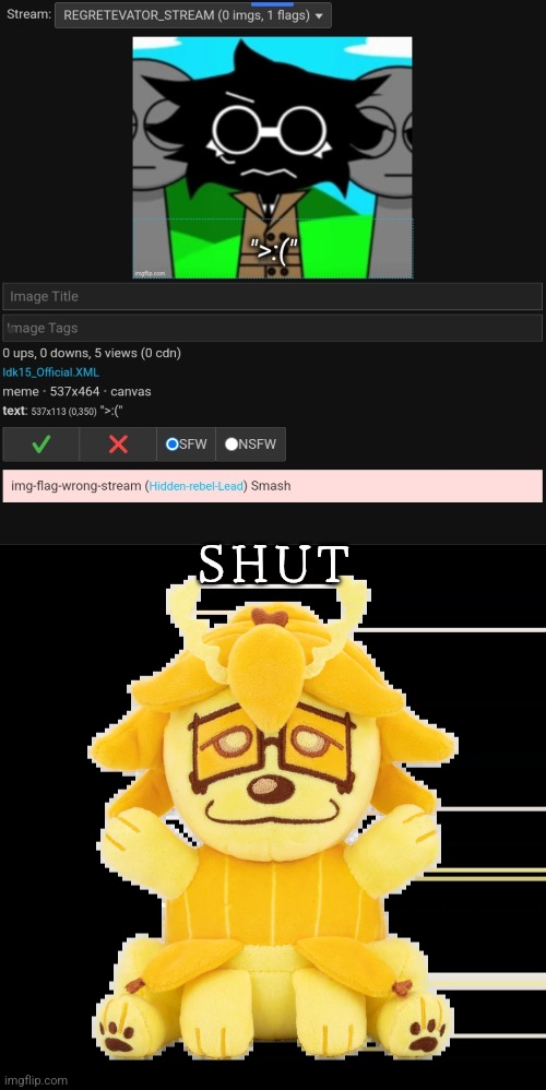 SHUT | image tagged in split plush | made w/ Imgflip meme maker