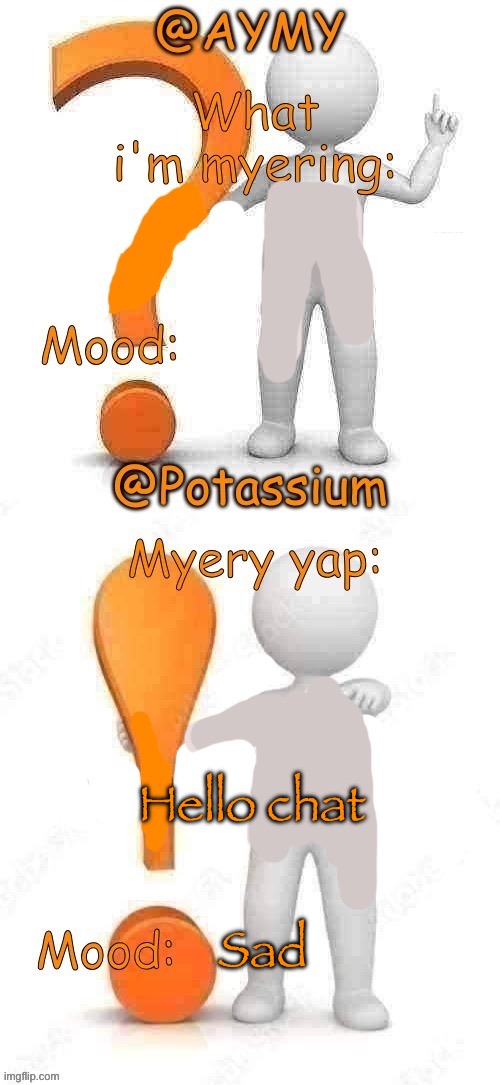 Potassium and AYMY’s UPDATED Myery template | Hello chat; Sad | image tagged in potassium and aymy s updated myery template | made w/ Imgflip meme maker
