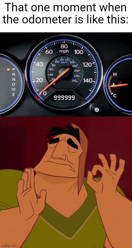 Frfr ong | That one moment when the odometer is like this: | image tagged in when x just right | made w/ Imgflip meme maker