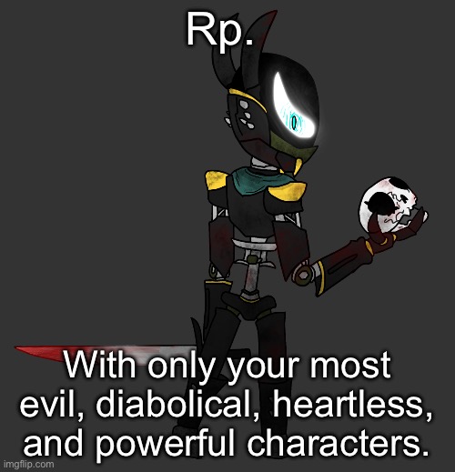 I wanna see where this goes | Rp. With only your most evil, diabolical, heartless, and powerful characters. | image tagged in deus intra machina interitus | made w/ Imgflip meme maker