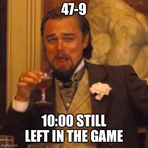 Laughing Leo Meme | 47-9; 10:00 STILL LEFT IN THE GAME | image tagged in memes,laughing leo | made w/ Imgflip meme maker