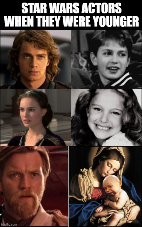 Star Wars Actors | STAR WARS ACTORS WHEN THEY WERE YOUNGER | image tagged in baby jesus crying | made w/ Imgflip meme maker