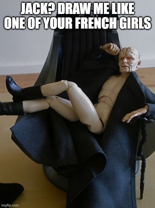 Palp Pose | JACK? DRAW ME LIKE ONE OF YOUR FRENCH GIRLS | image tagged in star wars,palpatine | made w/ Imgflip meme maker