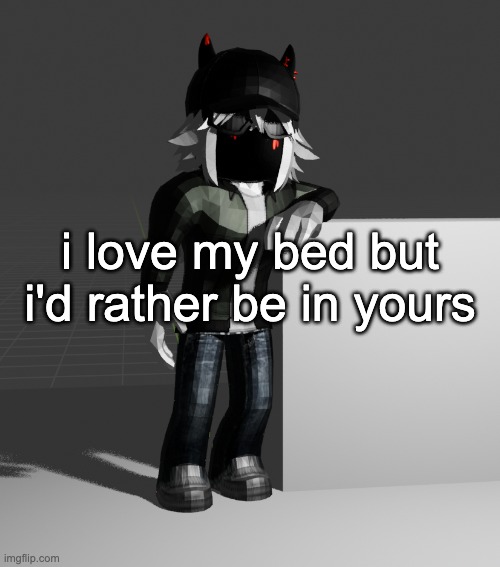 alright im out [gunshot] | i love my bed but i'd rather be in yours | image tagged in template | made w/ Imgflip meme maker