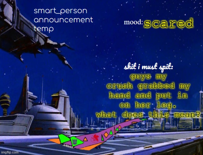 smart_person announcement temp | scared; guys my crush grabbed my hand and put in on her leg. what does this mean? | image tagged in smart_person announcement temp | made w/ Imgflip meme maker