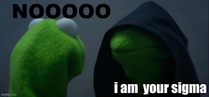 gen alpha | NOOOOO; i am  your sigma | image tagged in memes,evil kermit | made w/ Imgflip meme maker