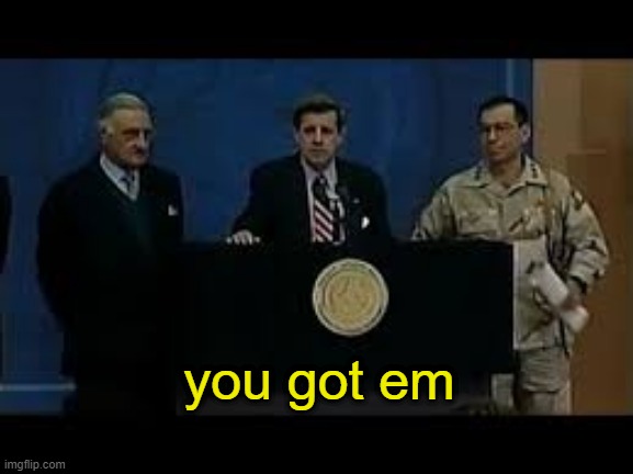 WE GOT EM | you got em | image tagged in we got em | made w/ Imgflip meme maker