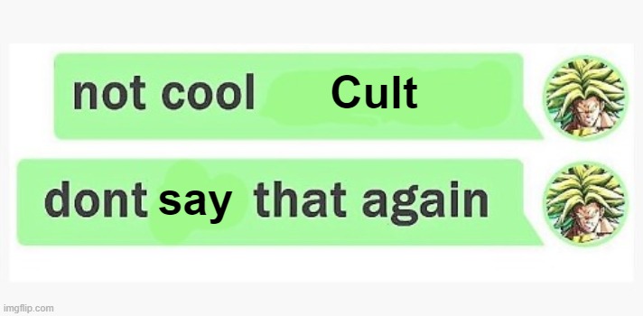 not cool blank | Cult say | image tagged in not cool blank | made w/ Imgflip meme maker
