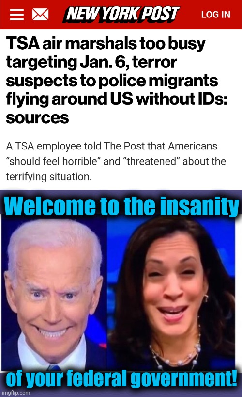 Citizens get the TSA treatment, illegal immigrants get a free pass | Welcome to the insanity; of your federal government! | image tagged in biden harris,memes,tsa,air marshals,kamala harris,democrats | made w/ Imgflip meme maker