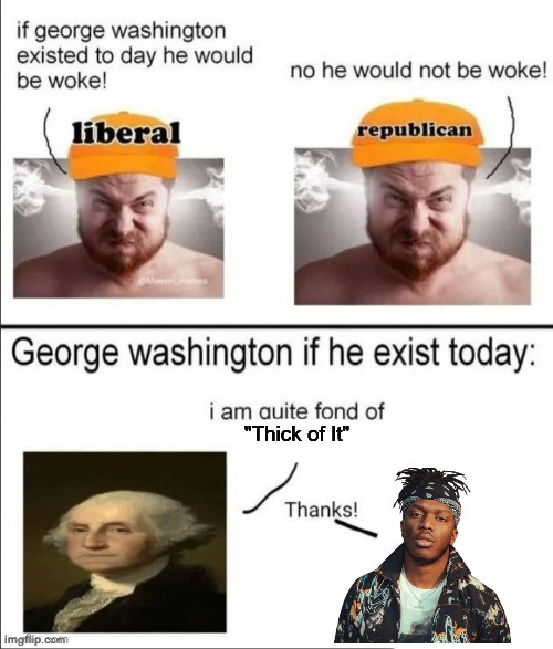 George Washington if he existed today | "Thick of It" | image tagged in george washington if he existed today | made w/ Imgflip meme maker