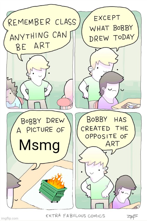 Bobby has created the opposite of art | Msmg | image tagged in bobby has created the opposite of art | made w/ Imgflip meme maker