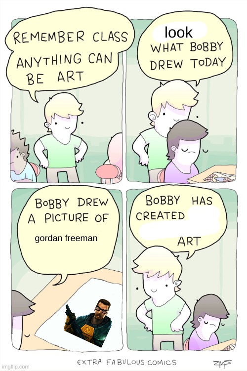 Bobby has created the opposite of art | look; gordan freeman | image tagged in bobby has created the opposite of art | made w/ Imgflip meme maker