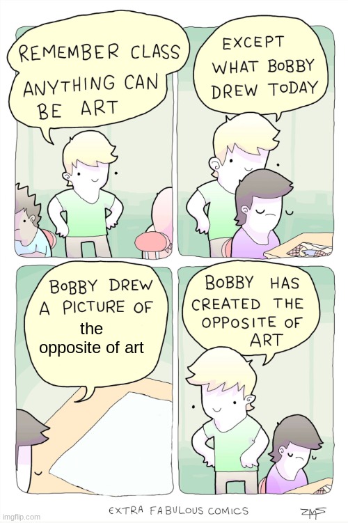 Bobby has created the opposite of art | the opposite of art | image tagged in bobby has created the opposite of art | made w/ Imgflip meme maker