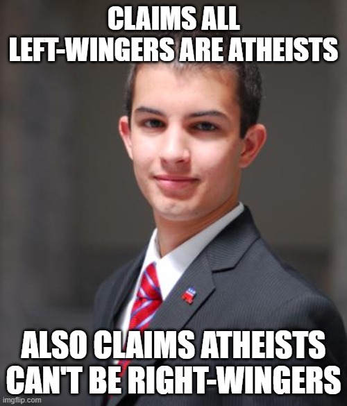 Claims 2 | CLAIMS ALL LEFT-WINGERS ARE ATHEISTS; ALSO CLAIMS ATHEISTS CAN'T BE RIGHT-WINGERS | image tagged in college conservative,atheism,atheist,atheists,left wing,left-wing | made w/ Imgflip meme maker