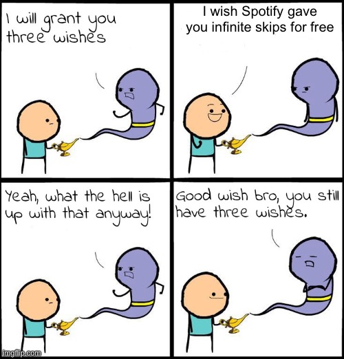 3 Wishes | I wish Spotify gave you infinite skips for free | image tagged in 3 wishes | made w/ Imgflip meme maker