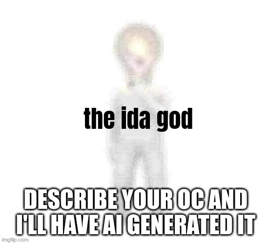 the ida god | DESCRIBE YOUR OC AND I'LL HAVE AI GENERATED IT | image tagged in the ida god | made w/ Imgflip meme maker
