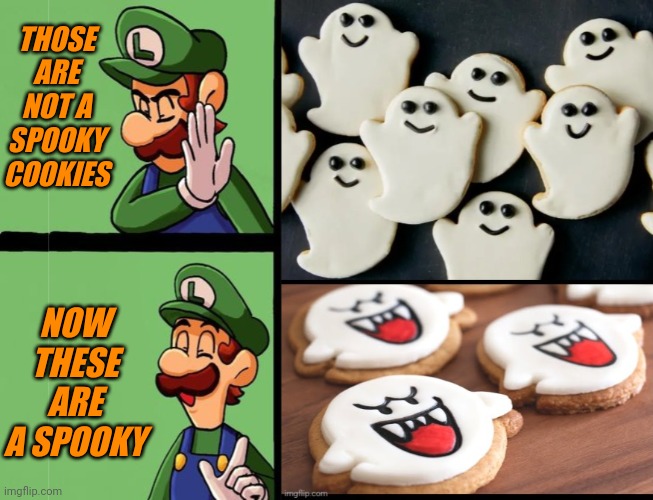 LUIGI WOULD KNOW | THOSE ARE NOT A SPOOKY COOKIES; NOW THESE ARE A SPOOKY | image tagged in luigi,cookies,boo,spooky,spooktober,nintendo | made w/ Imgflip meme maker