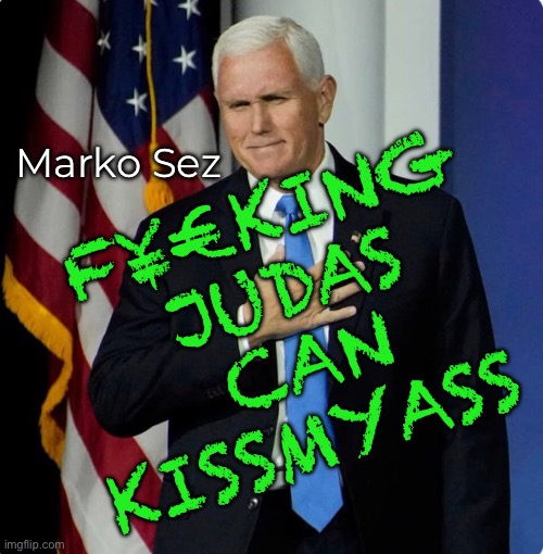 Betrayal | Marko Sez; F¥€KING
JUDAS
CAN
KISSMYASS | image tagged in memes,trump pence | made w/ Imgflip meme maker