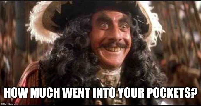 CAPTAIN HOOK EXCITED | HOW MUCH WENT INTO YOUR POCKETS? | image tagged in captain hook excited | made w/ Imgflip meme maker