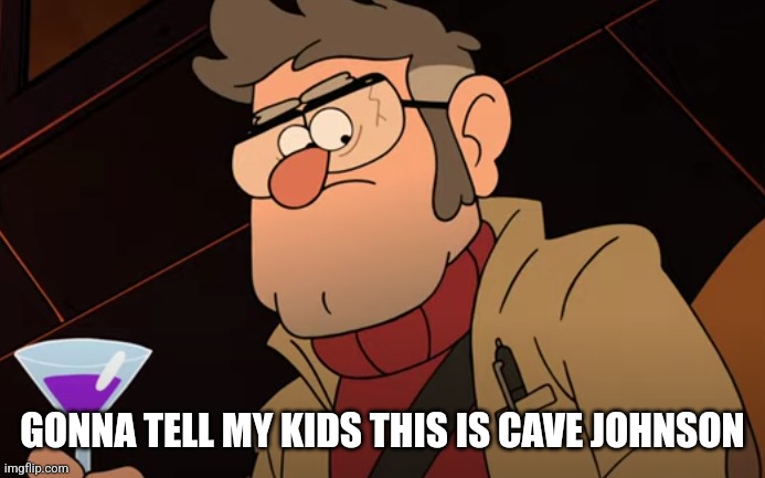 Cave Johnson | GONNA TELL MY KIDS THIS IS CAVE JOHNSON | image tagged in ford pines something makes sense | made w/ Imgflip meme maker