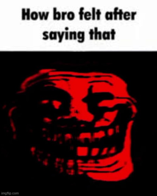 image tagged in how bro felt after saying that,tomfoolery | made w/ Imgflip meme maker